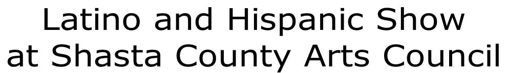 Latino and Hispanic Show  at Shasta County Arts Council